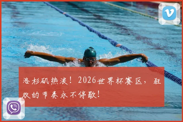 洛杉矶热浪！2026世界杯赛区，狂欢的节奏永不停歇！